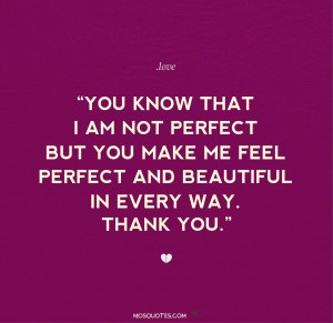 Love-Quotes-for-him-You-know-that-I-am-not-perfect-but-you-make-me ...