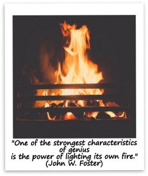 ... -of-genius-is-the-power-of-lighting-its-own-fire.-John-W.-Foster.jpg