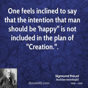 One feels inclined to say that the intention that man should be 'happy ...