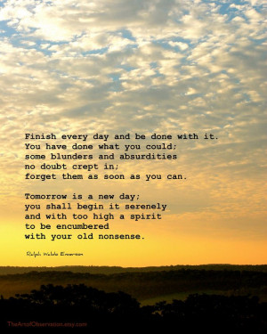 Finish every day and be done with it...tomorrow is a new day