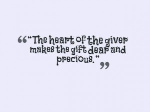 The heart of the giver makes the gift dear and precious.