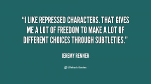 like repressed characters. That gives me a lot of freedom to make a ...