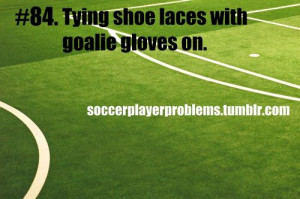 Soccer Goalie Quotes Tumblr Soccer goalie problems.