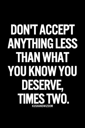 15. “Don’t accept anything less than what you know you deserve ...