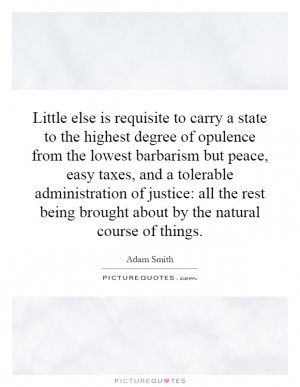 Little else is requisite to carry a state to the highest degree of ...