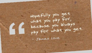 ... You Get What You Pay for because You always pay for what you get