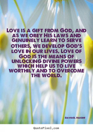 Quote about love - Love is a gift from god, and as we obey his laws ...