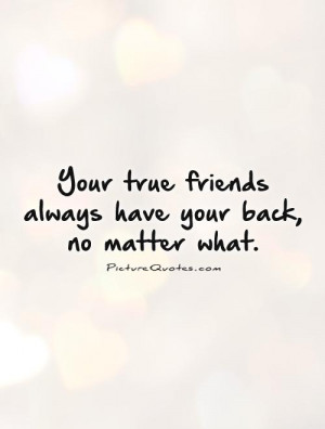 ... true friends always have your back, no matter what Picture Quote #1