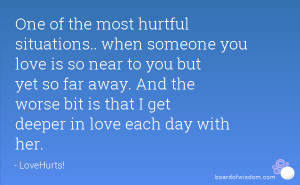 situations.. when someone you love is so near to you but yet so far ...