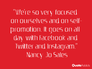 We're so very focused on ourselves and on self-promotion. It goes on ...