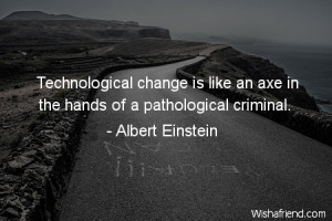 change Technological change is like an axe in the hands of a
