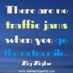 ... are no traffic jams when you go the extra mile. zig ziglar quotes
