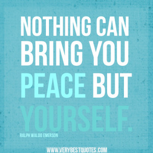 Nothing can bring you peace but yourself quotes.