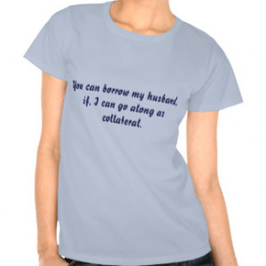 You Can Borrow My Husband Tees