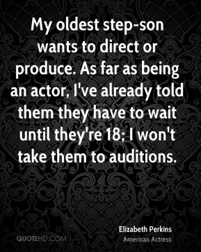 Elizabeth Perkins - My oldest step-son wants to direct or produce. As ...