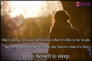 ... she knows what it’s like to cry herself to sleep.” ~Unknown