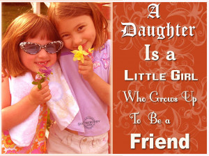 Daughter Is a Little Girl Who Grows Up To Be A Friend