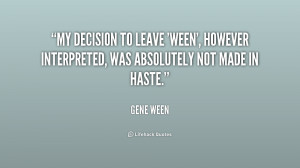 My decision to leave 'Ween', however interpreted, was absolutely not ...