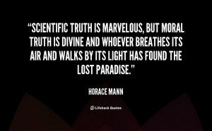 quote-Horace-Mann-scientific-truth-is-marvelous-but-moral-truth-106783 ...