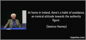 At home in Ireland, there's a habit of avoidance, an ironical attitude ...