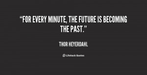 For every minute, the future is becoming the past. - Thor ...