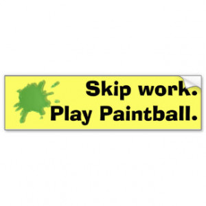 Skip work. Play Paintball. Bumper Sticker