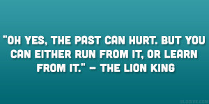 Oh yes, the past can hurt. But you can either run from it, or learn ...