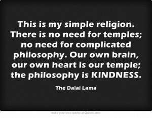 . There is no need for temples; no need for complicated philosophy ...