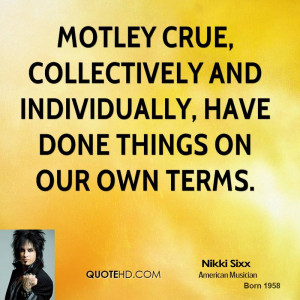 Motley Crue, collectively and individually, have done things on our ...