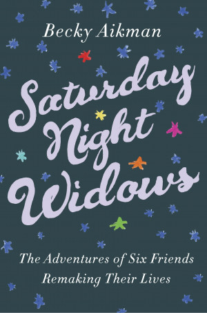 ... widows learn to live again in Becky Aikman’s Saturday Night Widows