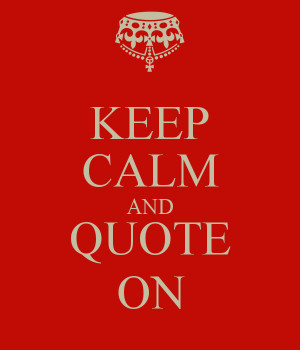 KEEP CALM AND QUOTE ON