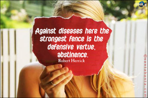 Against diseases, here the strongest fence is the defensive vertue ...