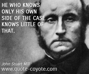 quotes - He who knows only his own side of the case knows little of ...