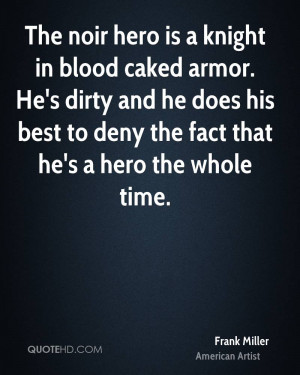 The noir hero is a knight in blood caked armor. He's dirty and he does ...