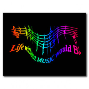 Life without Music would 