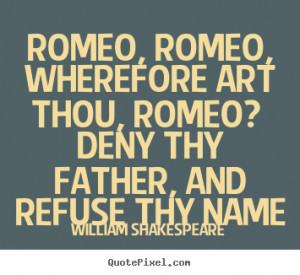 picture quotes about love - Romeo, romeo, wherefore art thou, romeo ...