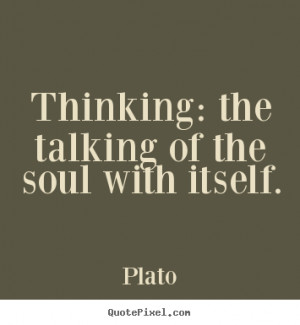 Thinking: the talking of the soul with itself. ”