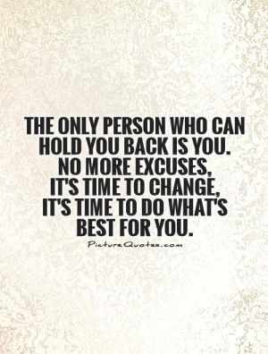 who can hold you back is you. No more excuses, it's time to change ...