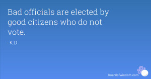 Bad officials are elected by good citizens who do not vote.