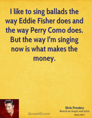 like to sing ballads the way Eddie Fisher does and the way Perry ...