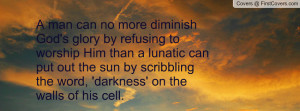 ... by scribbling the word, 'darkness' on the walls of his cell.C.S. Lewis