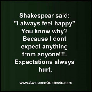 expect anything quotes expectations never always hurt dont quotesgram shakespear said don happy awesome feel why