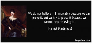 believe in immortality because we can prove it, but we try to prove ...