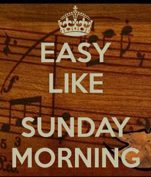 Easy Like Sunday Morning Easy like sunday morning