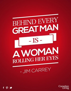 ... Behind every great man is a woman rolling her eyes. #canadian #quotes