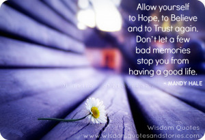 Allow yourself to hope, believe and trust. Don't let few bad memories ...