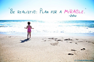 Be realistic Plan for a Miracle