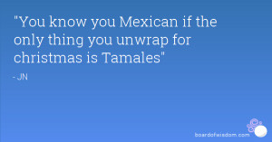 You know you Mexican if the only thing you unwrap for christmas is ...