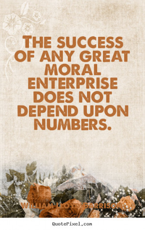 ... moral enterprise does not.. William Lloyd Garrison top success quotes