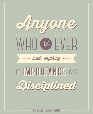 anyone who has ever made anything of importance was disciplined andrew ...